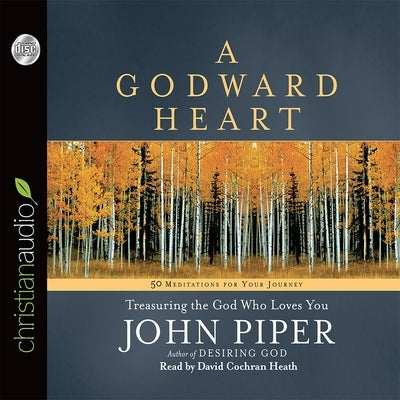 Godward Heart: Treasuring the God Who Loves You by Piper, John