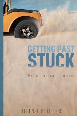 Getting Past Stuck: "Out of the mud FOREVER" by Lester, Terence B.
