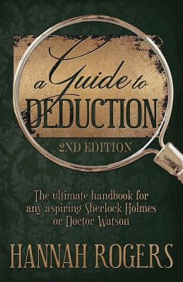 A Guide to Deduction - The ultimate handbook for any aspiring Sherlock Holmes or Doctor Watson by Rogers, Hannah