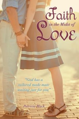 Faith in the Midst of Love by Mack, Patricia