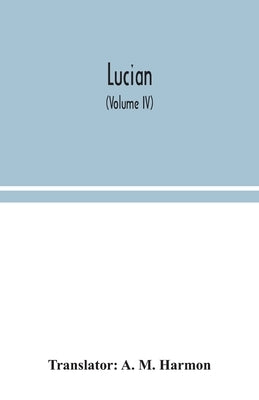 Lucian (Volume IV) by M. Harmon, A.