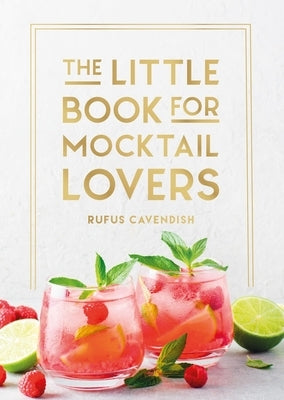 The Little Book for Mocktail Lovers: Recipes, Crafts, Trivia and More - The Perfect Gift for Any Aspiring Mocksologist by Cavendish, Rufus