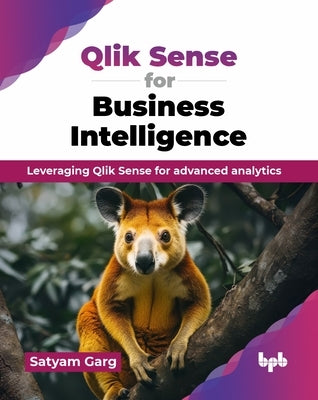 Qlik Sense for Business Intelligence: Leveraging Qlik Sense for advanced analytics (English Edition) by Garg, Satyam