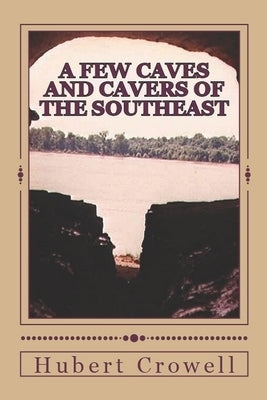 A Few Caves and Cavers of the Southeast: Why Do We Cave? by Crowell, Hubert Clark
