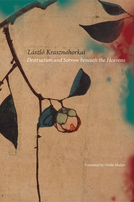 Destruction and Sorrow Beneath the Heavens: Reportage by Krasznahorkai, László