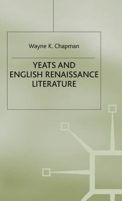 Yeats and English Renaissance Literature by Chapman, Wayne K.
