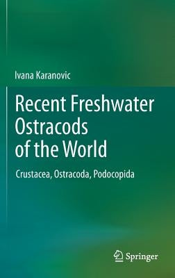 Recent Freshwater Ostracods of the World: Crustacea, Ostracoda, Podocopida by Karanovic, Ivana