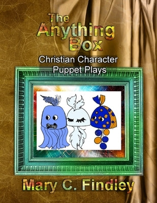 The Anything Box Puppet Plays: Christian Character Puppet Plays by Findley, Mary C.