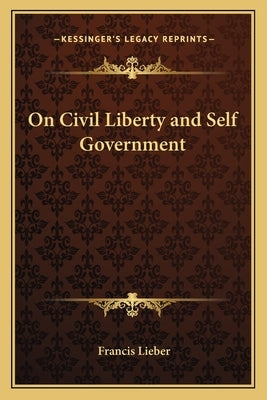 On Civil Liberty and Self Government by Lieber, Francis