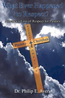 What Ever Happened to Respect? by Ayers, Philip E.