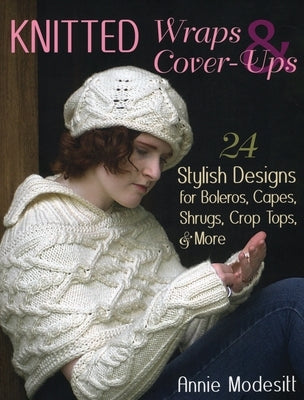 Knitted Wraps & Cover-Ups: 24 Stylish Designs for Boleros, Capes, Shrugs, Crop Tops, & More by Modesitt, Annie