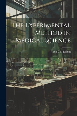 The Experimental Method in Medical Science by Dalton, John Call