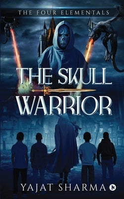 The Four Elementals: The Skull Warrior by Yajat Sharma