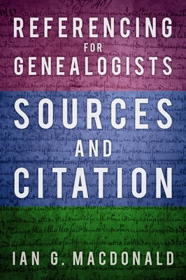 Referencing for Genealogists: Sources and Citation by MacDonald, Ian G.