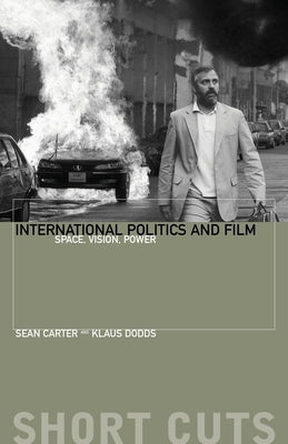 International Politics and Film: Space, Vision, Power by Dodds, Klaus