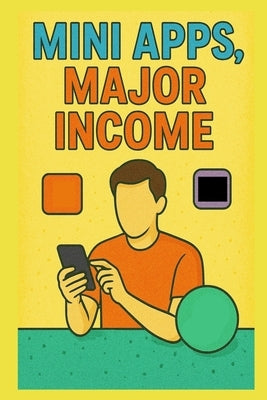Mini Apps - Major Income: Develop micro products and launch them with zero startup cost by School, Stem