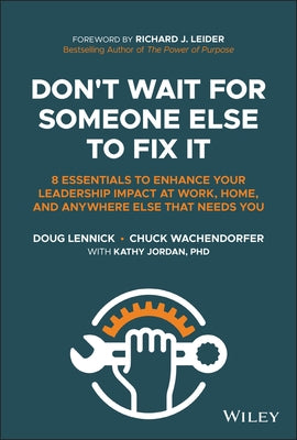 Don't Wait for Someone Else to Fix It: 8 Essentials to Enhance Your Leadership Impact at Work, Home, and Anywhere Else That Needs You by Lennick, Doug