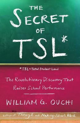 The Secret of Tsl: The Revolutionary Discovery That Raises School Performance by Ouchi, William G.