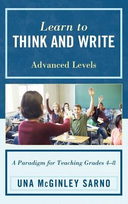 Learn to Think and Write: A Paradigm for Teaching Grades 4-8, Advanced Levels by Sarno, Una McGinley