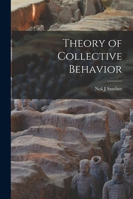 Theory of Collective Behavior by Smelser, Neil J.
