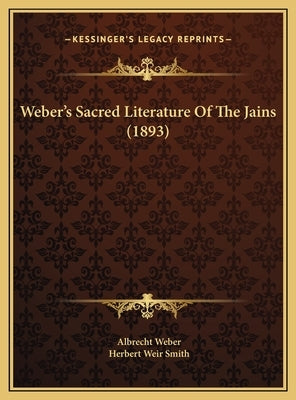Weber's Sacred Literature Of The Jains (1893) by Weber, Albrecht