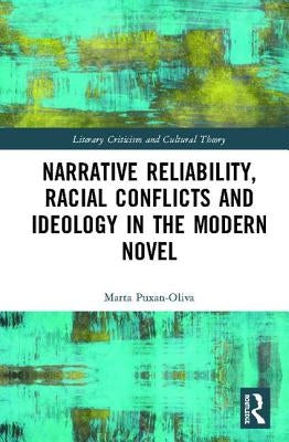 Narrative Reliability, Racial Conflicts and Ideology in the Modern Novel by Puxan-Oliva, Marta