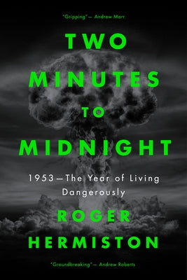 Two Minutes to Midnight: 1953 - The Year of Living Dangerously by Hermiston, Roger