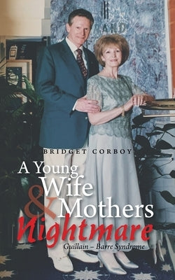 A Young Wife & Mothers Nightmare: Guillain - Barre Syndrome by Corboy, Bridget
