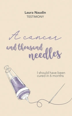 A cancer and thousand needles: I should have been cured in 6 months by Naudin, Laura