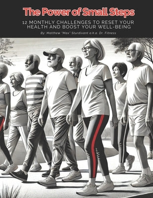 The Power of Small Steps: 12 Monthly Challenges to Reset Your Health and Boost Your Well-Being by Sturdivant, Matthew Max