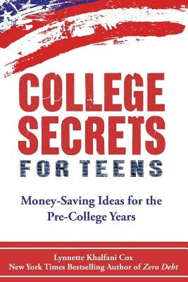 College Secrets for Teens: Money Saving Ideas for the Pre-College Years by Khalfani-Cox, Lynnette