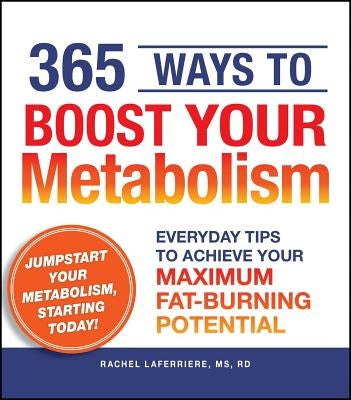 365 Ways to Boost Your Metabolism: Everyday Tips to Achieve Your Maximum Fat-Burning Potential by Laferriere, Rachel
