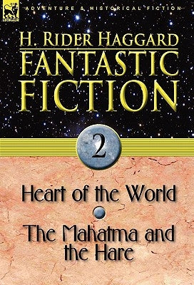 Fantastic Fiction: 2-Heart of the World & the Mahatma and the Hare by Haggard, H. Rider