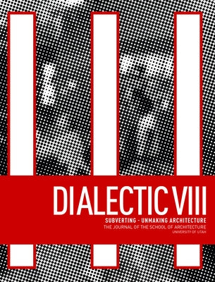 Dialectic VIII: Subverting - Unmaking Architecture by Abrahamson, Michael