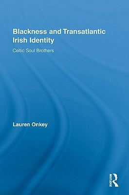 Blackness and Transatlantic Irish Identity: Celtic Soul Brothers by Onkey, Lauren