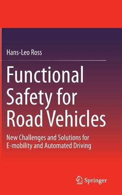 Functional Safety for Road Vehicles: New Challenges and Solutions for E-Mobility and Automated Driving by Ross, Hans-Leo