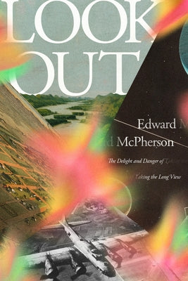 Look Out: The Delight and Danger of Taking the Long View by McPherson, Edward