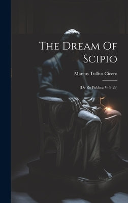 The Dream Of Scipio: (de Re Publica Vi 9-29) by Cicero, Marcus Tullius