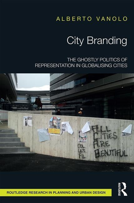 City Branding: The Ghostly Politics of Representation in Globalising Cities by Vanolo, Alberto