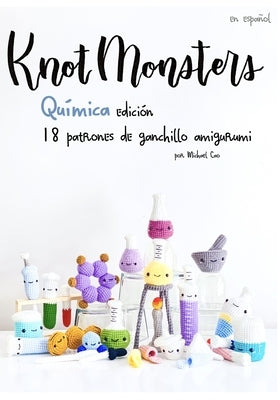 Knotmonsters: Qu?mica Edici?n: 18 patrones de ganchillo amigurumi (SPANISH/ESPA?OL) by Aquino, Sushi