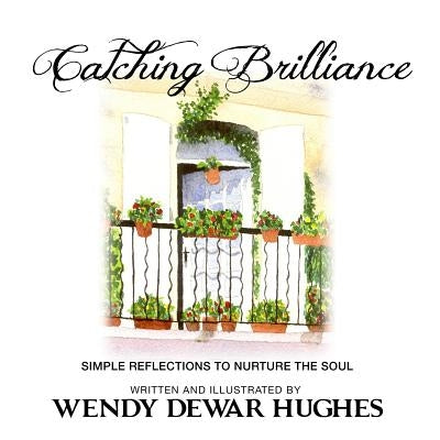 Catching Brilliance: Simple Reflections to Nurture the Soul by Dewar Hughes, Wendy