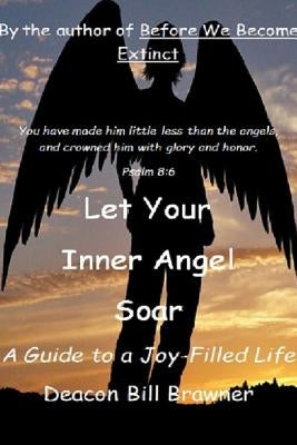 Let Your Inner Angel Soar: A Guide to a Joy Filled Life by Brawner, Deacon Bill
