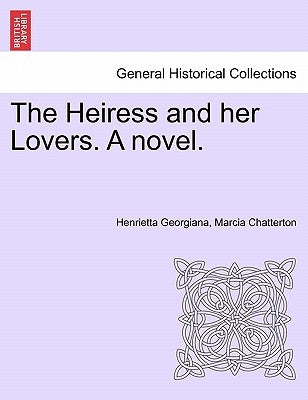 The Heiress and Her Lovers. a Novel. by Chatterton, Henrietta Georgiana Marcia