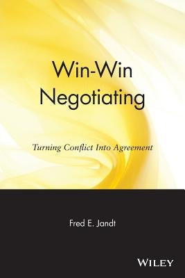 Win-Win Negotiating: Turning Conflict Into Agreement by Jandt, Fred E.