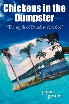 Chickens in the Dumpster: "The myth of Paradise revealed" by Gesner, Jayne