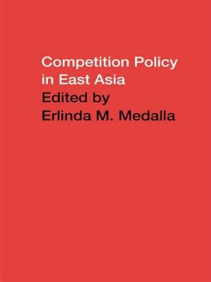 Competition Policy in East Asia by Medalla, Erlinda