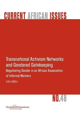 Transnational Activism Networks and Gendered Gatekeeping: Negotiating Gender in an African Association of Informal Workers by Lindell, Ilda