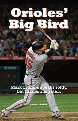 Orioles' Big Bird: Mark Trumbo speaks softly, but carries a big stick by Schmuck, Peter