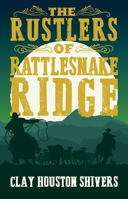 The Rustlers of Rattlesnake Ridge by Shivers, Clay Houston