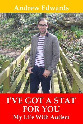 I've Got a Stat For You: My Life With Autism by Edwards, Andrew